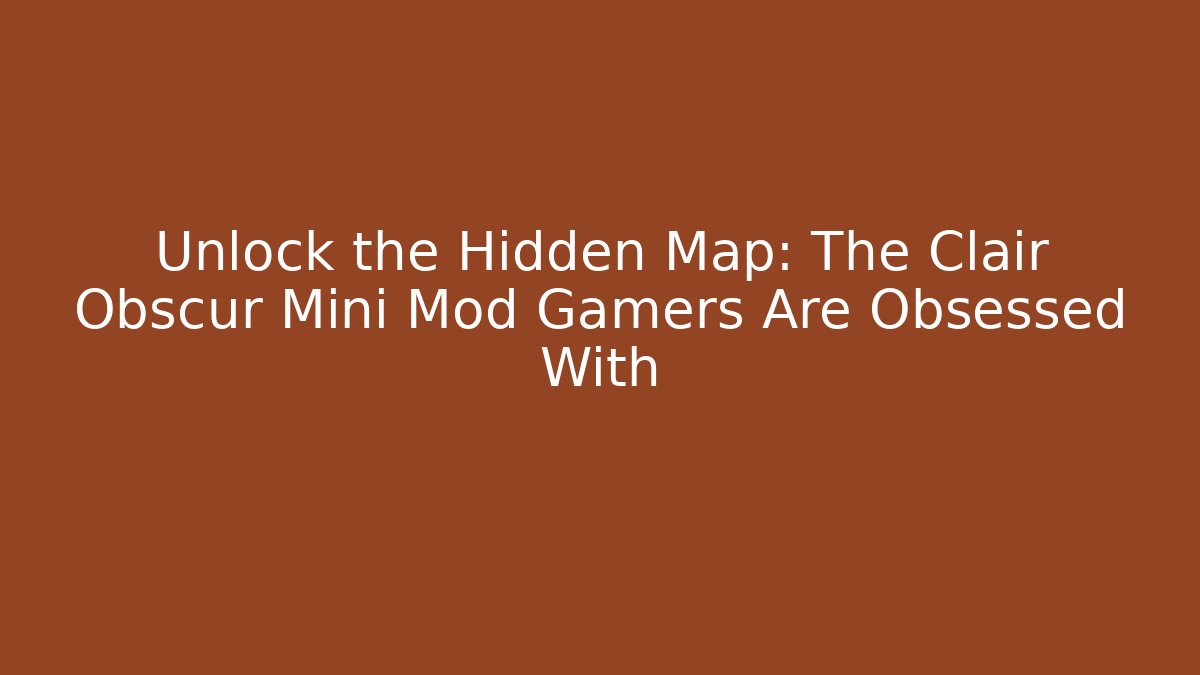 Unlock the Hidden Map: The Clair Obscur Mini Mod Gamers Are Obsessed With