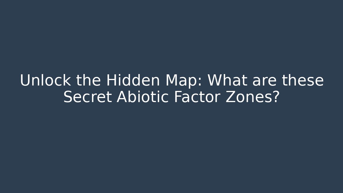 Unlock the Hidden Map: What are these Secret Abiotic Factor Zones?