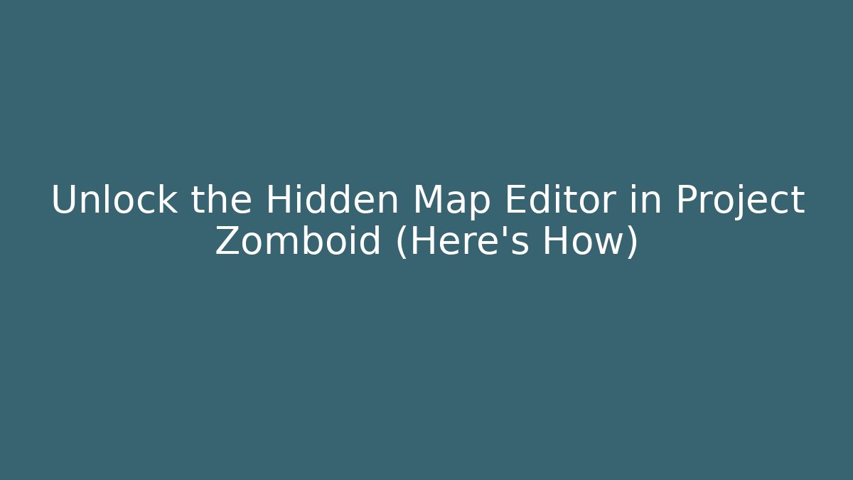 Unlock the Hidden Map Editor in Project Zomboid (Here's How)