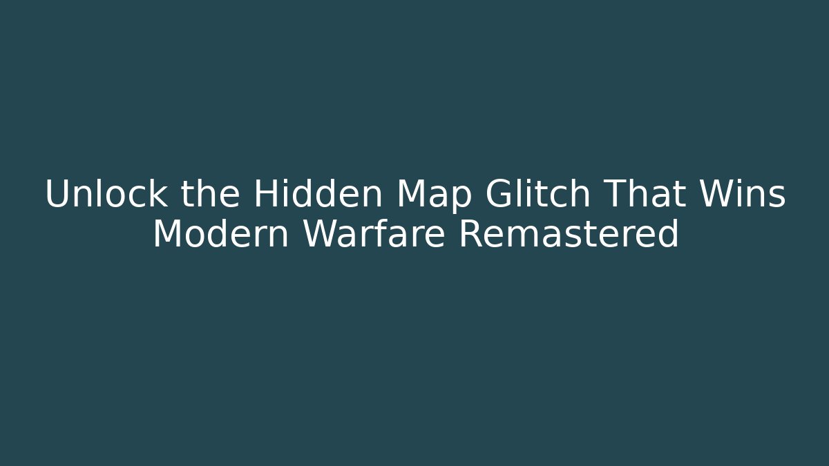 Unlock the Hidden Map Glitch That Wins Modern Warfare Remastered