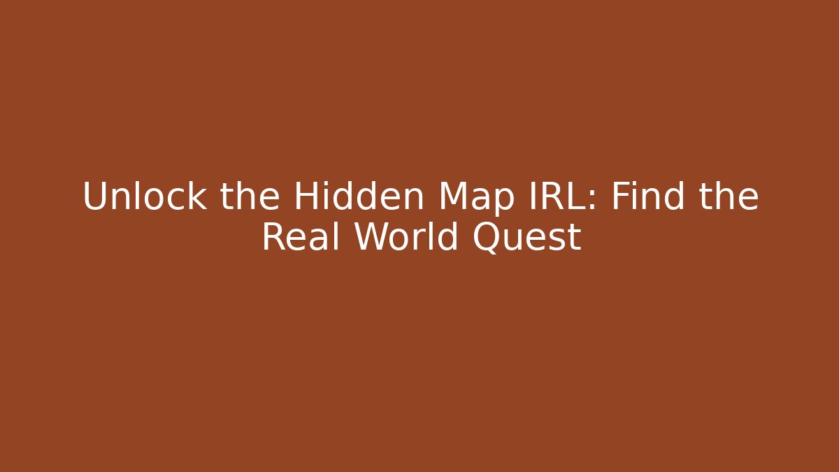 Unlock the Hidden Map IRL: Find the Real World Quest