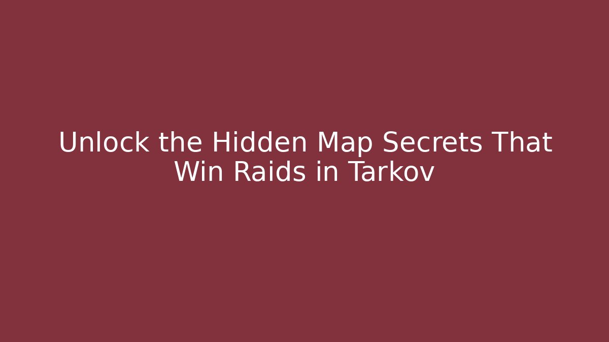 Unlock the Hidden Map Secrets That Win Raids in Tarkov