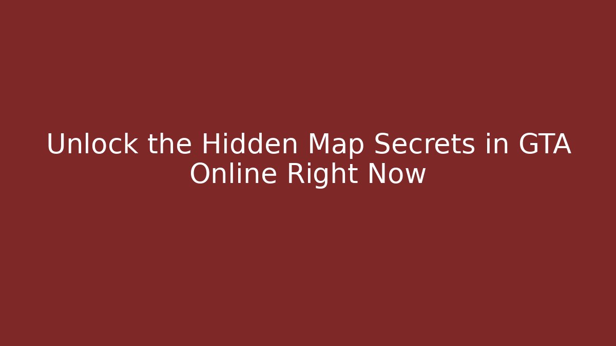 Unlock the Hidden Map Secrets in GTA Online Right Now