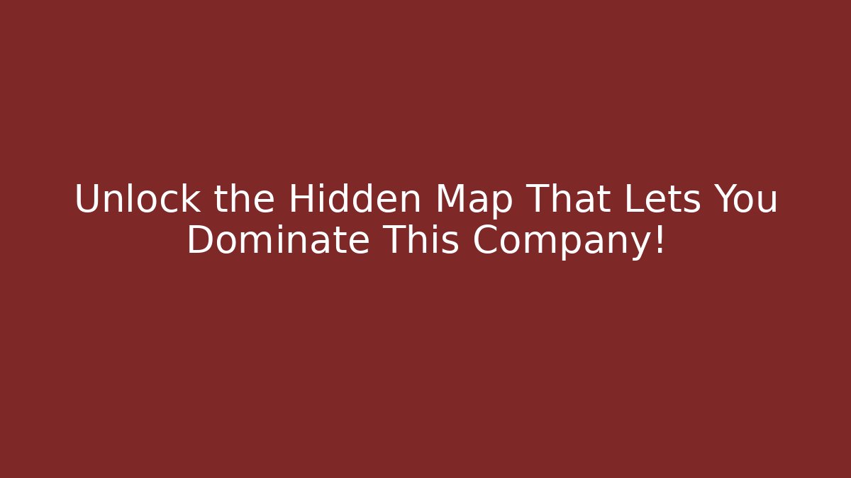 Unlock the Hidden Map That Lets You Dominate This Company!