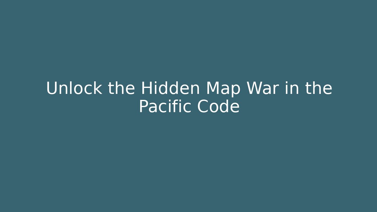 Unlock the Hidden Map War in the Pacific Code