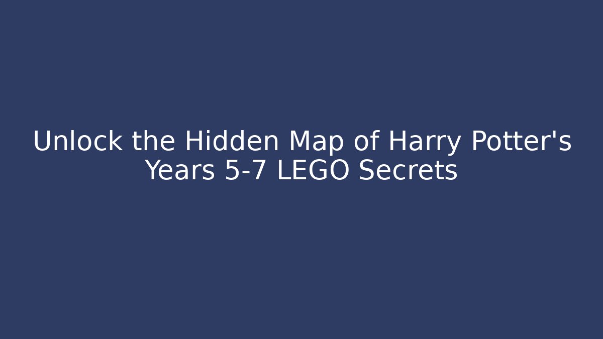 Unlock the Hidden Map of Harry Potter's Years 5-7 LEGO Secrets