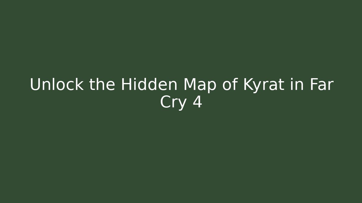 Unlock the Hidden Map of Kyrat in Far Cry 4
