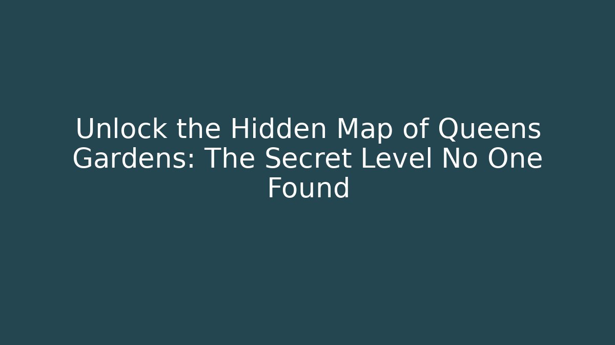 Unlock the Hidden Map of Queens Gardens: The Secret Level No One Found