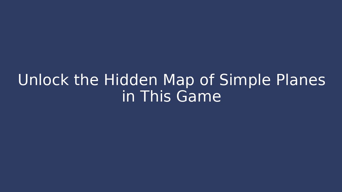 Unlock the Hidden Map of Simple Planes in This Game