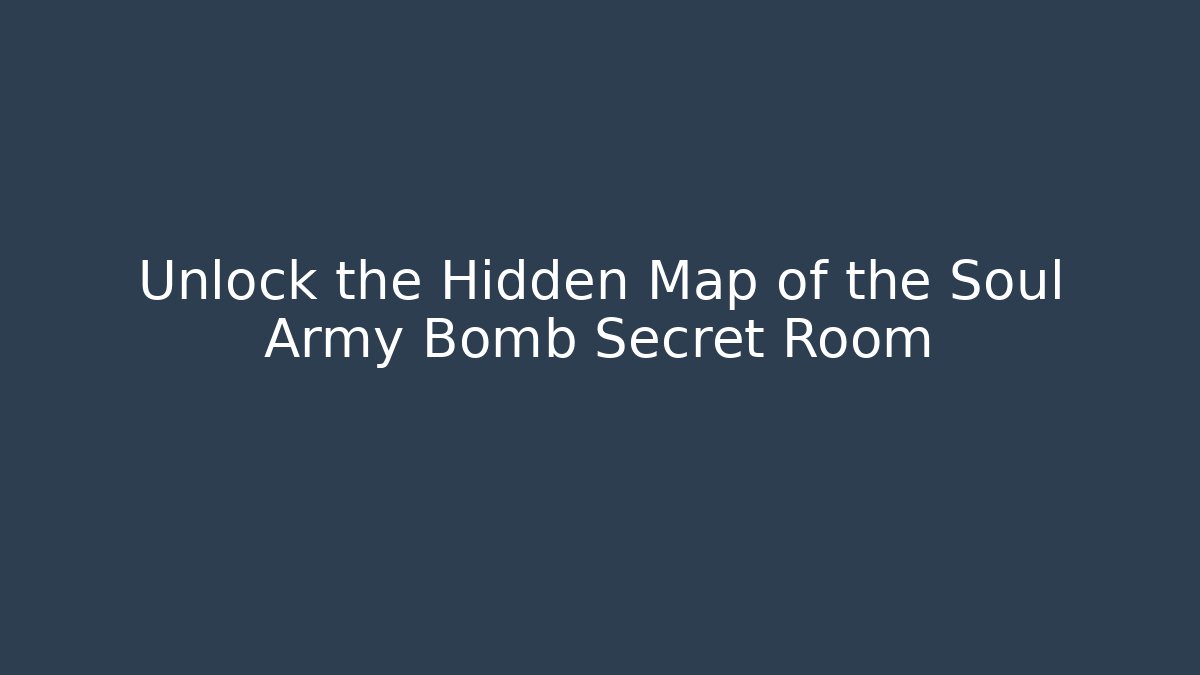 Unlock the Hidden Map of the Soul Army Bomb Secret Room