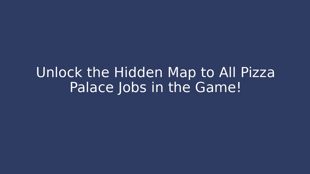 Unlock the Hidden Map to All Pizza Palace Jobs in the Game!