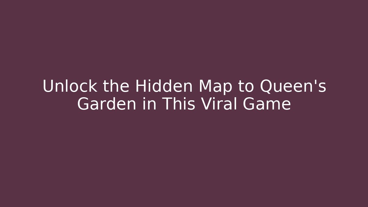 Unlock the Hidden Map to Queen's Garden in This Viral Game