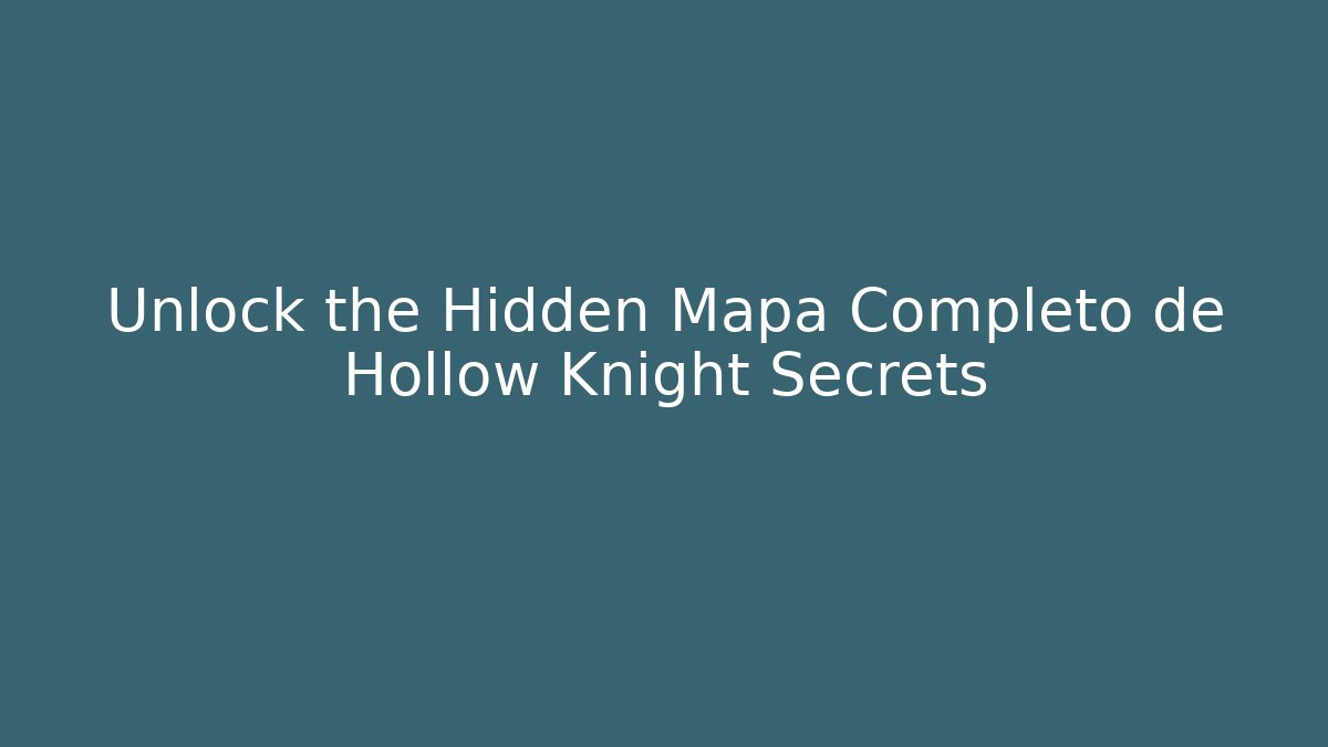 Unlock the Hidden Mapa Completo de Hollow Knight Secrets