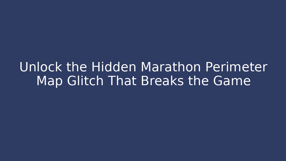 Unlock the Hidden Marathon Perimeter Map Glitch That Breaks the Game