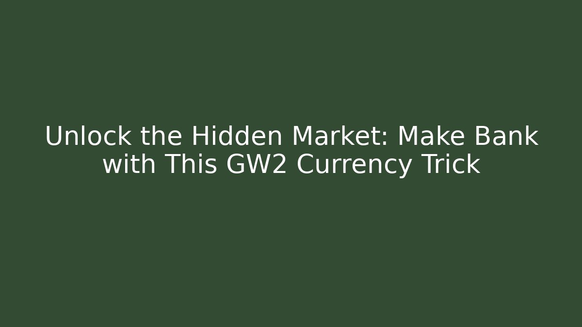 Unlock the Hidden Market: Make Bank with This GW2 Currency Trick
