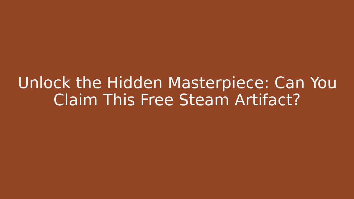 Unlock the Hidden Masterpiece: Can You Claim This Free Steam Artifact?