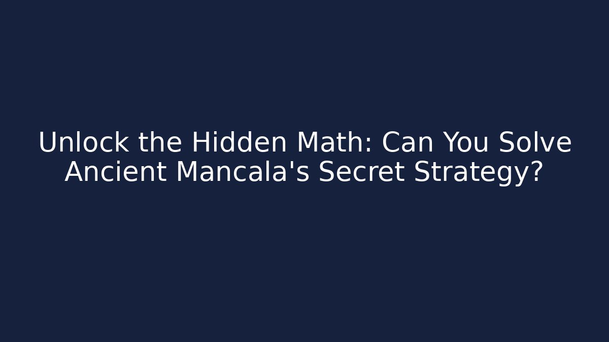Unlock the Hidden Math: Can You Solve Ancient Mancala’s Secret Strategy?