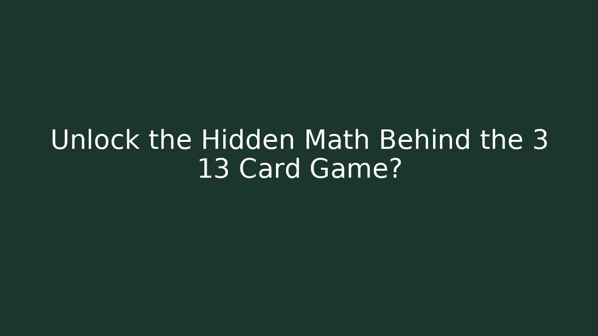 Unlock the Hidden Math Behind the 3 13 Card Game? - Critter Realm