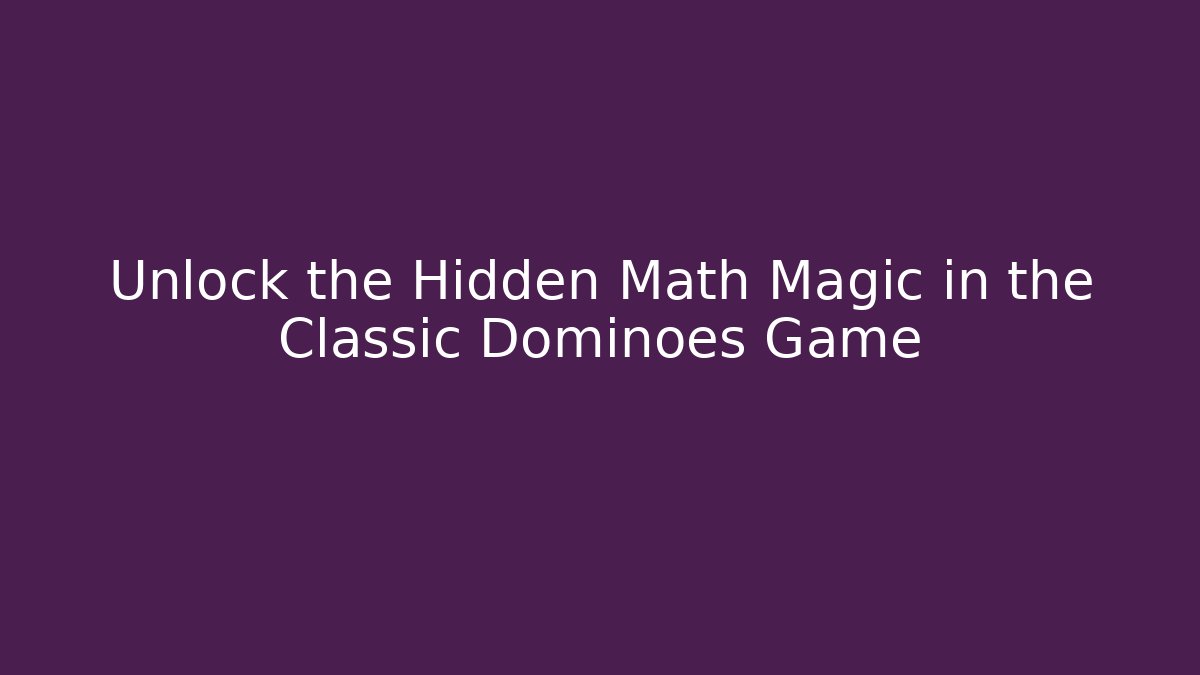 Unlock the Hidden Math Magic in the Classic Dominoes Game - Critter Realm