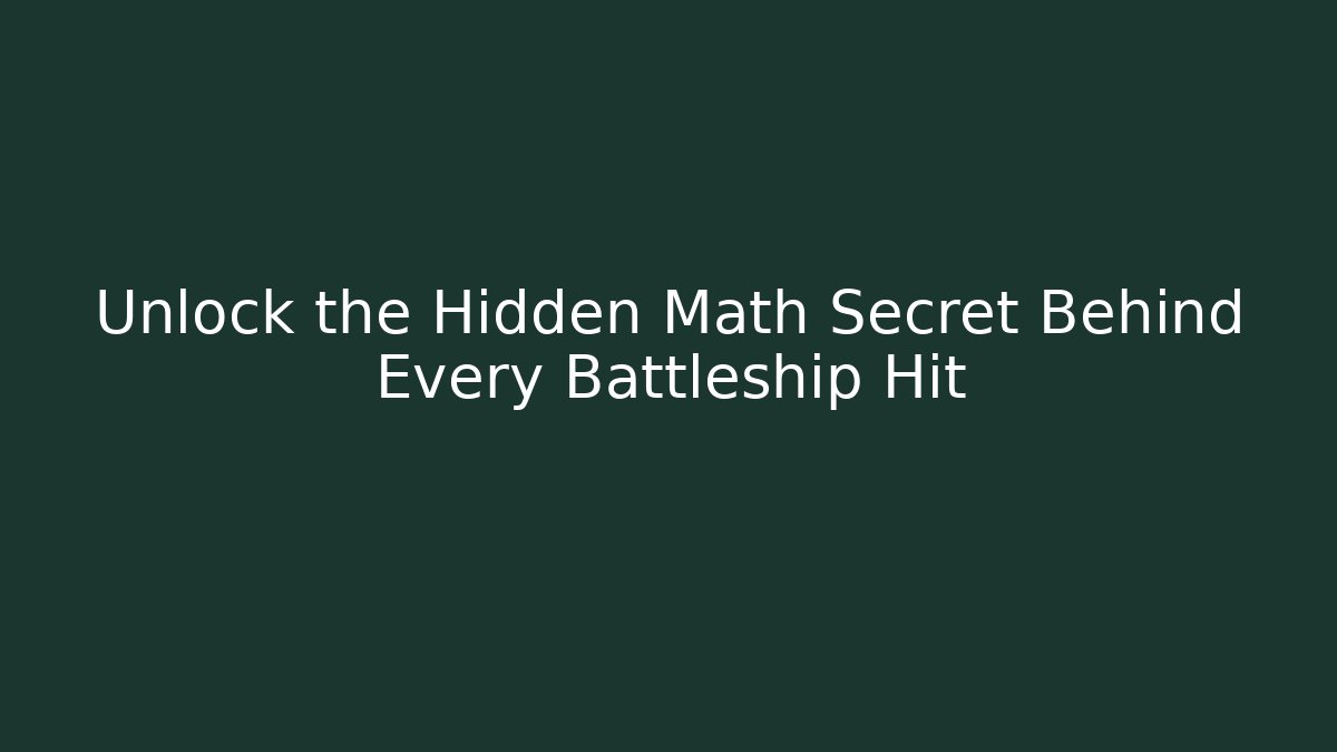 Unlock the Hidden Math Secret Behind Every Battleship Hit