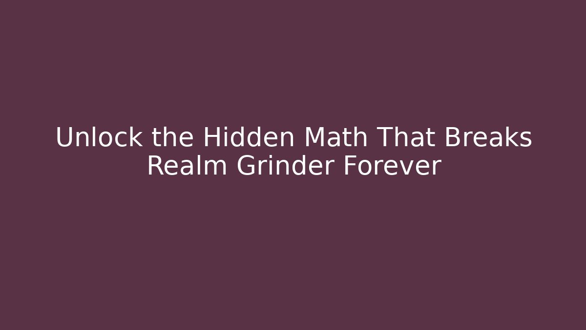 Unlock the Hidden Math That Breaks Realm Grinder Forever