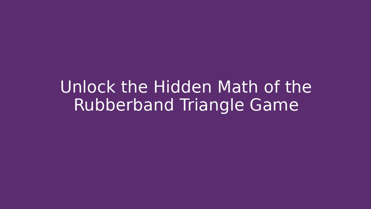 Unlock the Hidden Math of the Rubberband Triangle Game