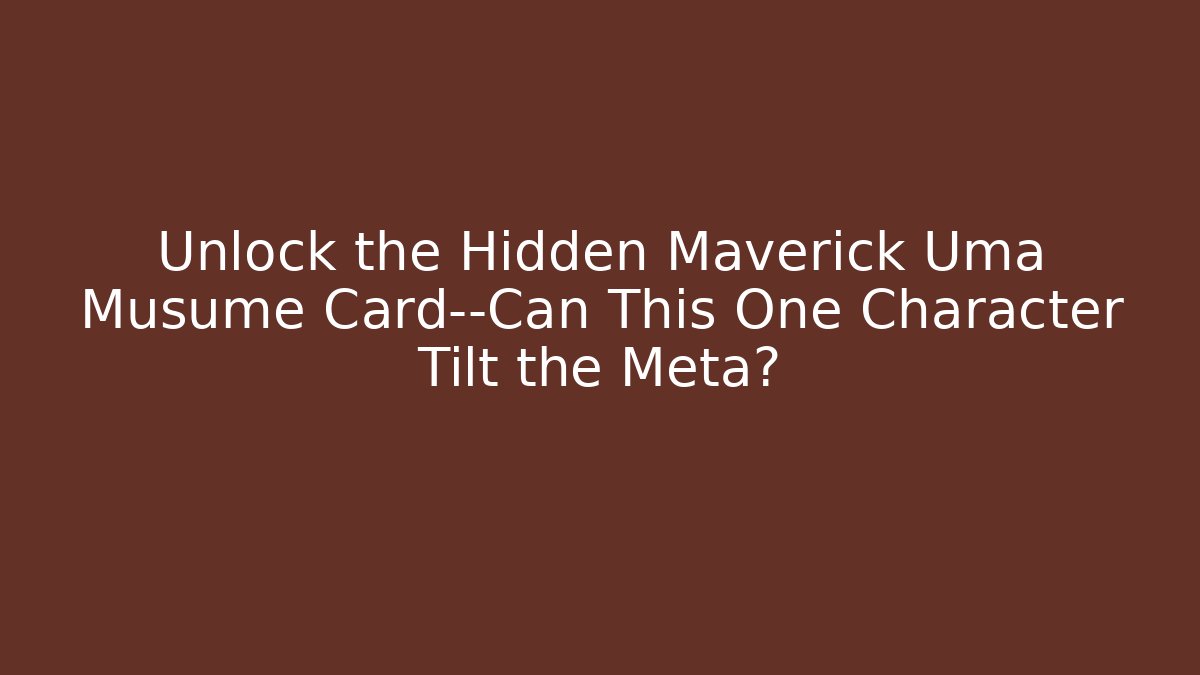 Unlock the Hidden Maverick Uma Musume Card—Can This One Character Tilt the Meta?