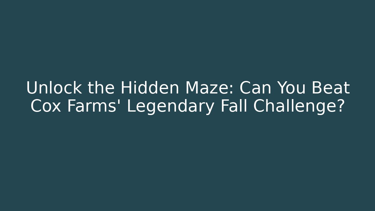 Unlock the Hidden Maze: Can You Beat Cox Farms' Legendary Fall Challenge?