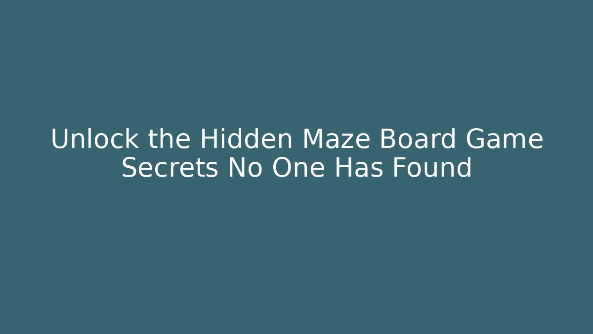 Unlock the Hidden Maze Board Game Secrets No One Has Found