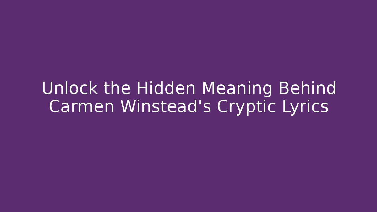 Unlock the Hidden Meaning Behind Carmen Winstead's Cryptic Lyrics - Critter Realm