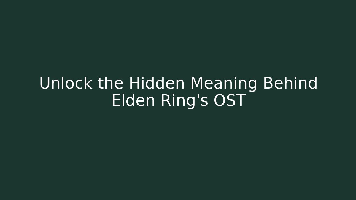 Unlock the Hidden Meaning Behind Elden Ring's OST