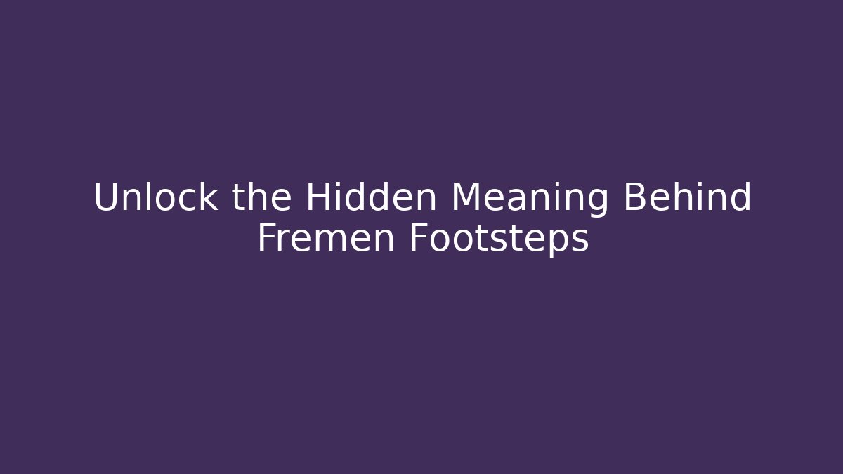 Unlock the Hidden Meaning Behind Fremen Footsteps