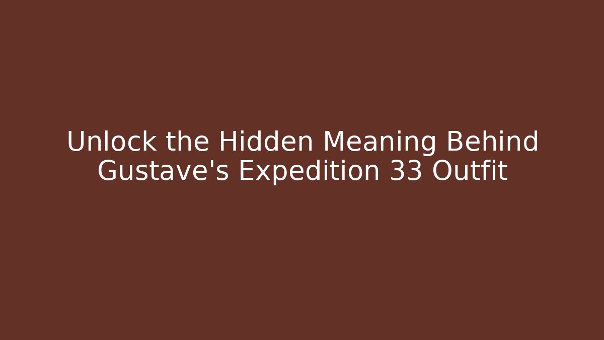 Unlock the Hidden Meaning Behind Gustave's Expedition 33 Outfit