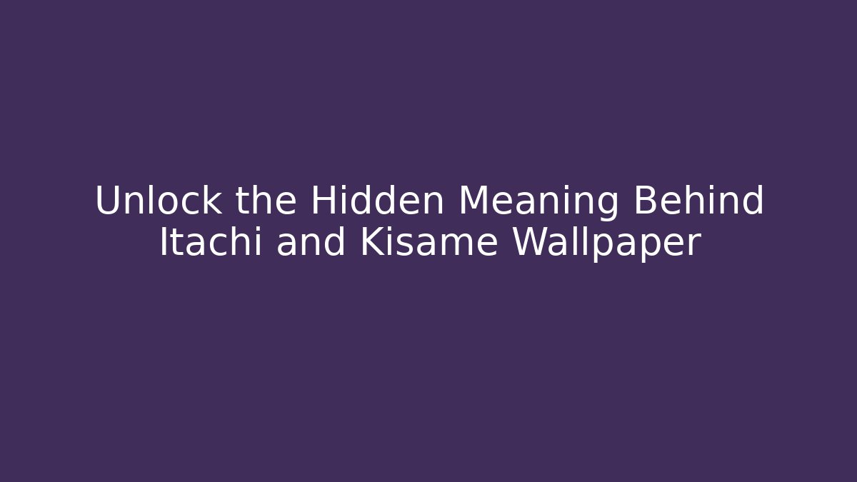 Unlock the Hidden Meaning Behind Itachi and Kisame Wallpaper - Critter Realm
