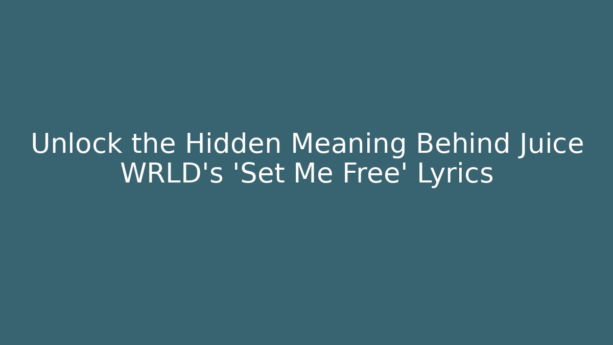 Unlock the Hidden Meaning Behind Juice WRLD's 'Set Me Free' Lyrics
