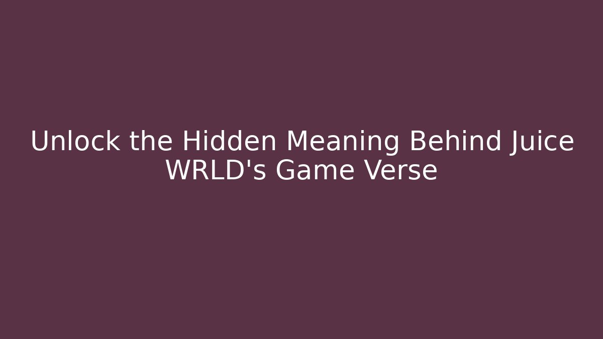 Unlock the Hidden Meaning Behind Juice WRLD's Game Verse