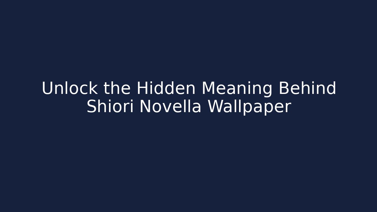 Unlock the Hidden Meaning Behind Shiori Novella Wallpaper