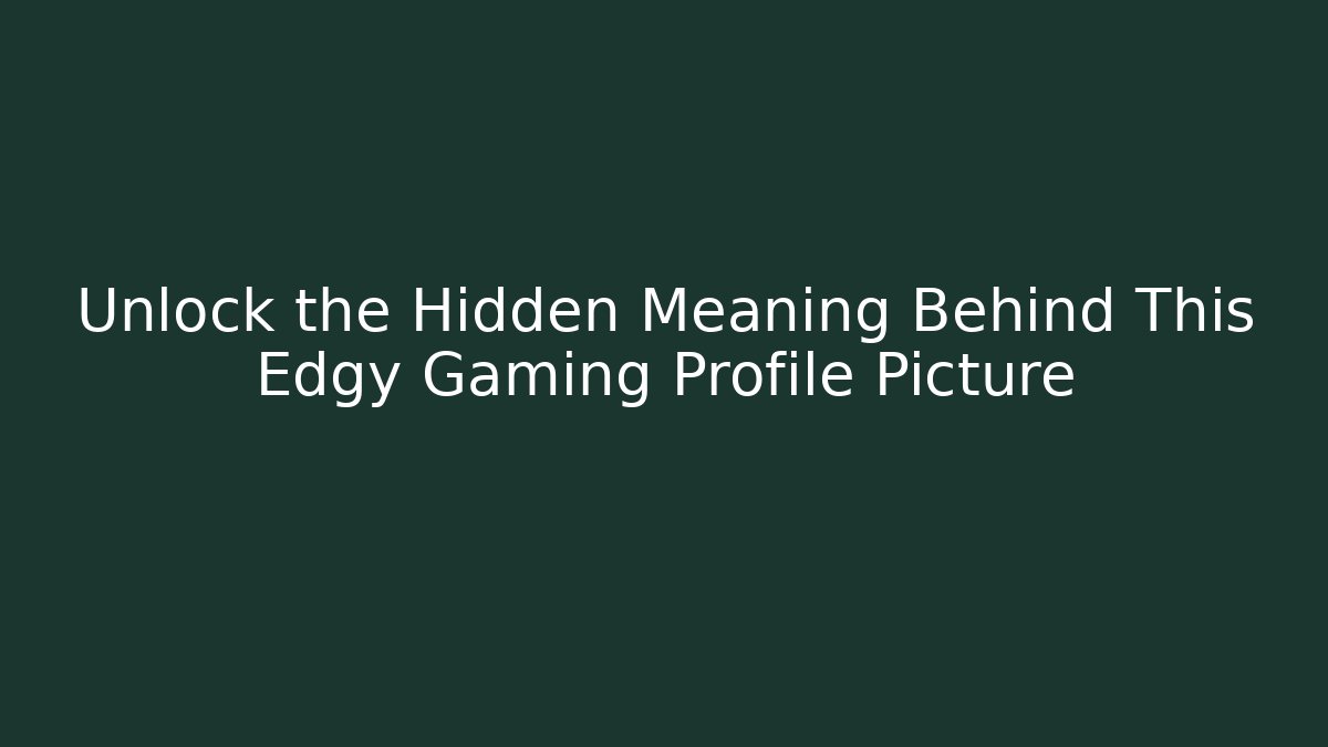Unlock the Hidden Meaning Behind This Edgy Gaming Profile Picture