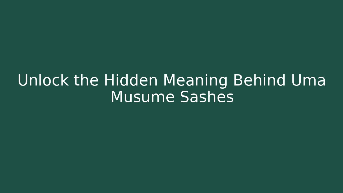 Unlock the Hidden Meaning Behind Uma Musume Sashes