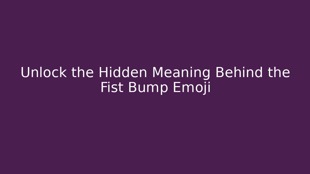 Unlock the Hidden Meaning Behind the Fist Bump Emoji