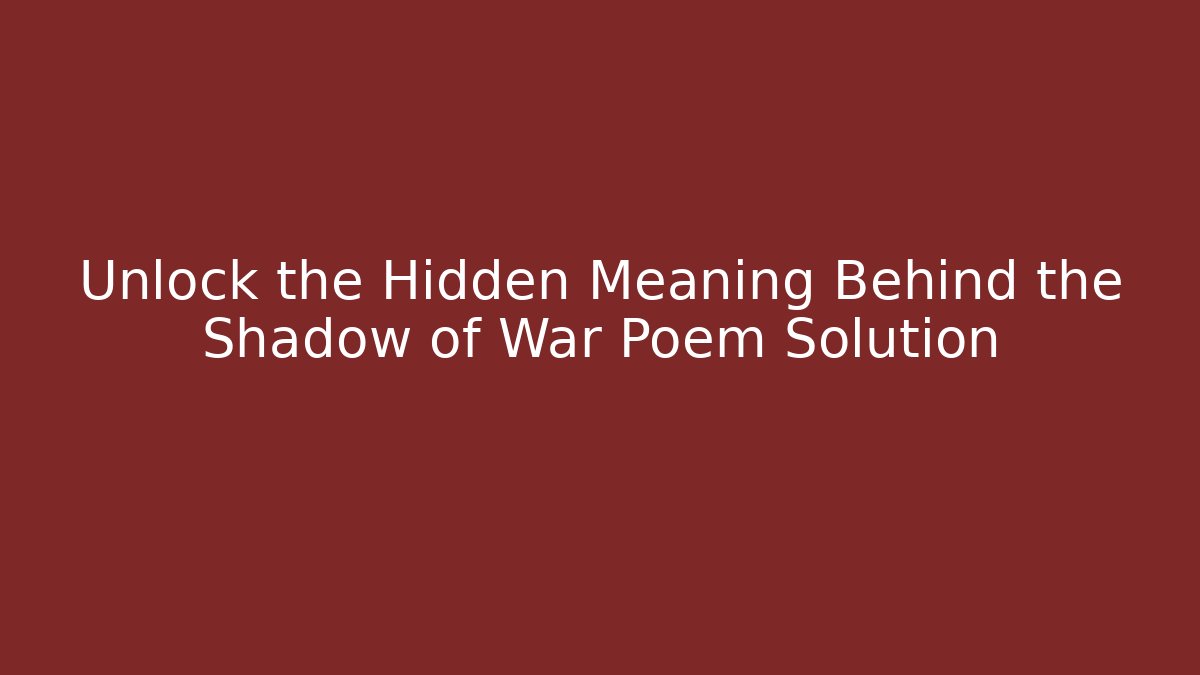 Unlock the Hidden Meaning Behind the Shadow of War Poem Solution