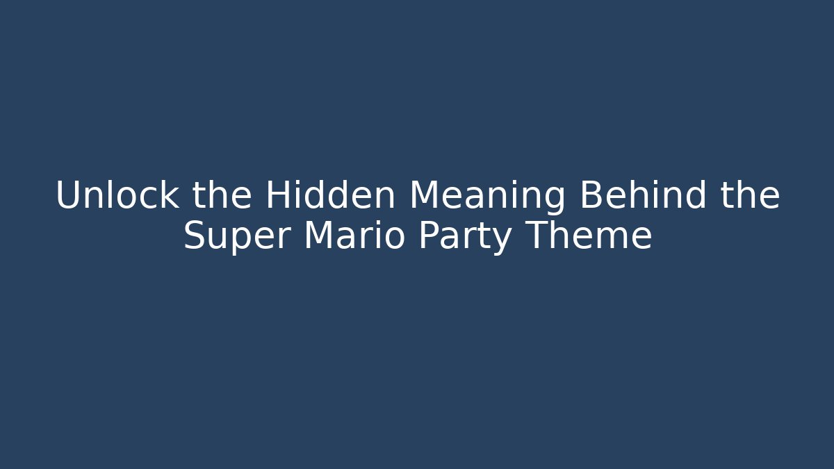 Unlock the Hidden Meaning Behind the Super Mario Party Theme