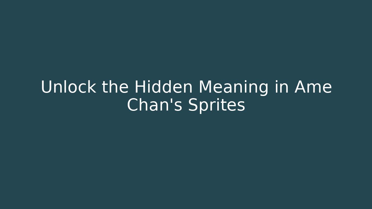 Unlock the Hidden Meaning in Ame Chan's Sprites