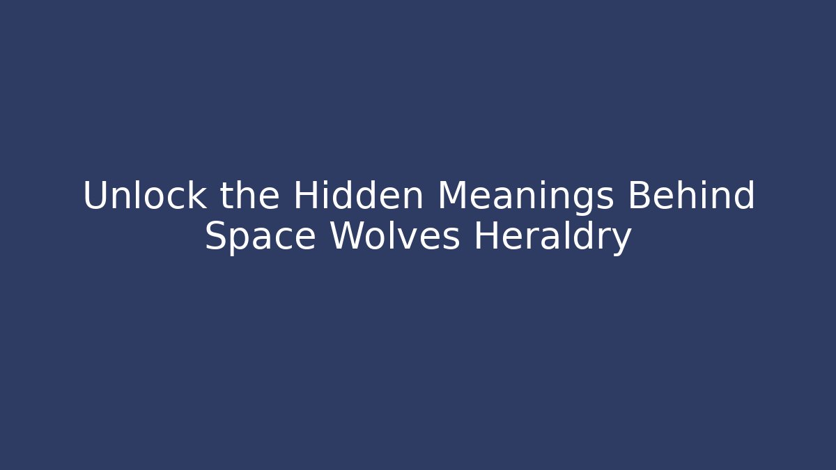 Unlock the Hidden Meanings Behind Space Wolves Heraldry