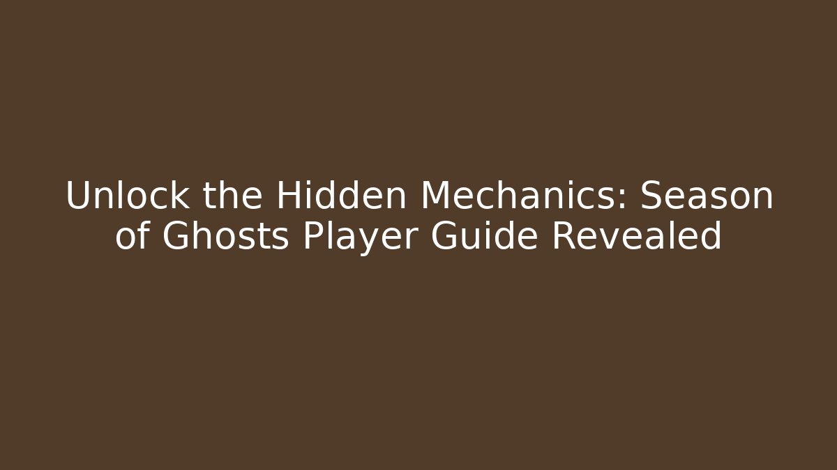 Unlock the Hidden Mechanics: Season of Ghosts Player Guide Revealed