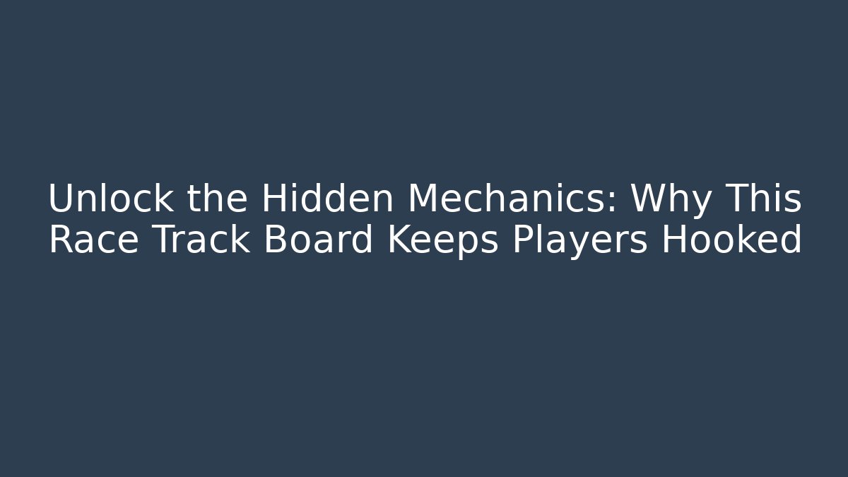 Unlock the Hidden Mechanics: Why This Race Track Board Keeps Players Hooked