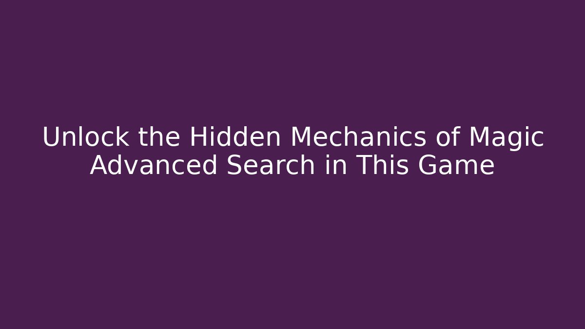 Unlock the Hidden Mechanics of Magic Advanced Search in This Game
