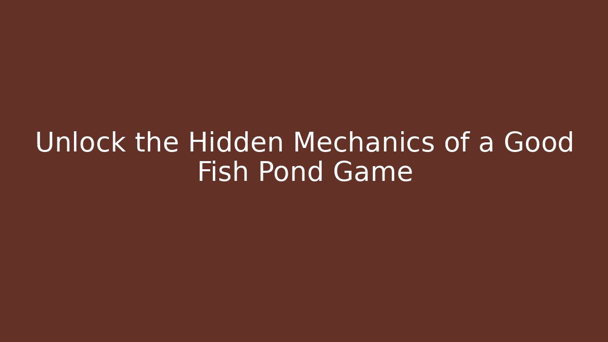 Unlock the Hidden Mechanics of a Good Fish Pond Game