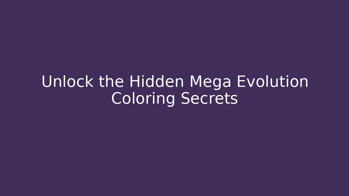 Unlock the Hidden Mega Evolution Coloring Secrets - Critter Realm