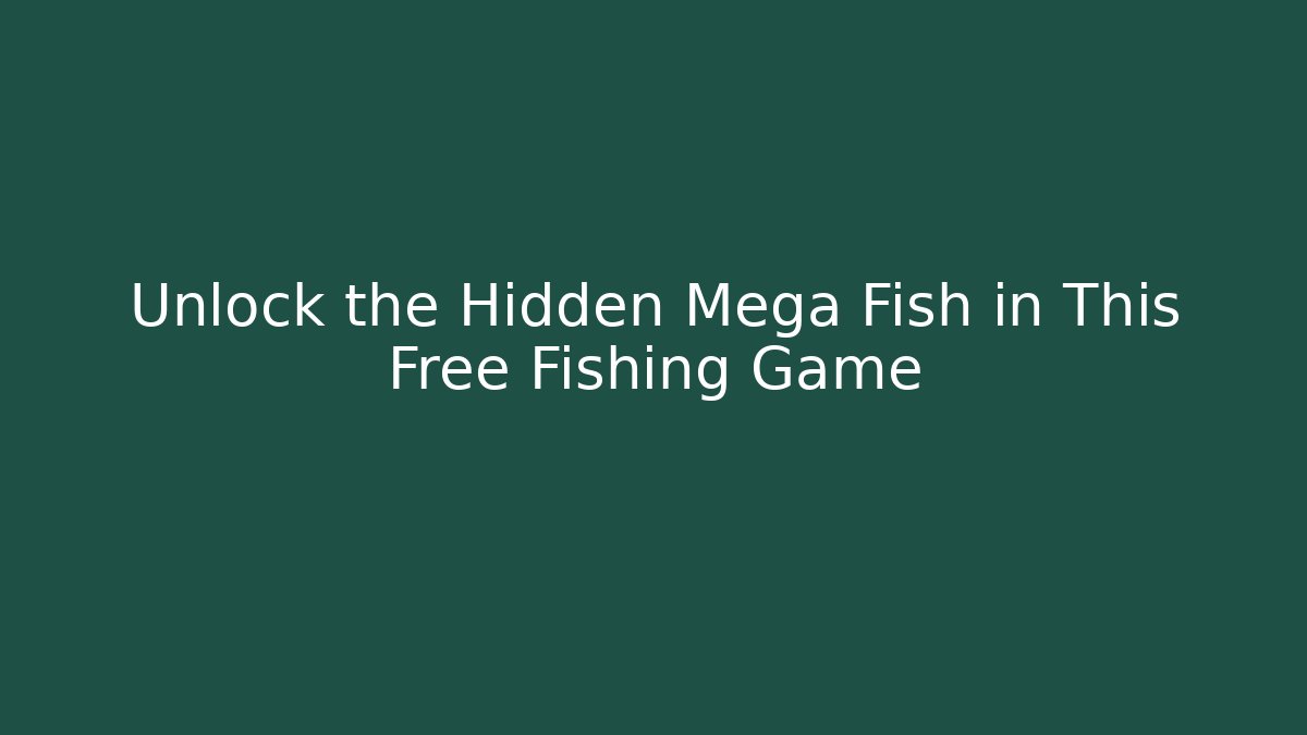 Unlock the Hidden Mega Fish in This Free Fishing Game